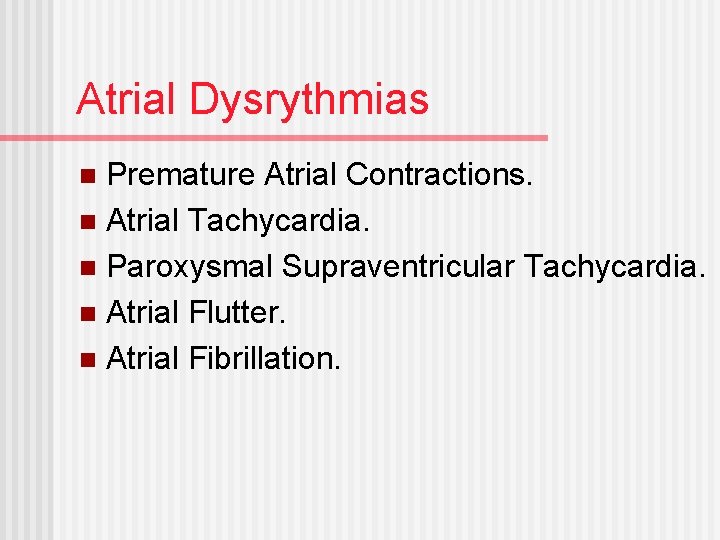 Atrial Dysrythmias Premature Atrial Contractions. n Atrial Tachycardia. n Paroxysmal Supraventricular Tachycardia. n Atrial