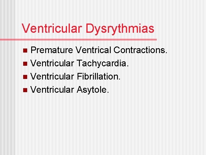 Ventricular Dysrythmias Premature Ventrical Contractions. n Ventricular Tachycardia. n Ventricular Fibrillation. n Ventricular Asytole.