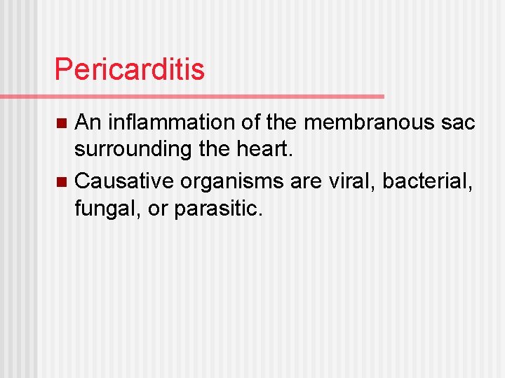 Pericarditis An inflammation of the membranous sac surrounding the heart. n Causative organisms are