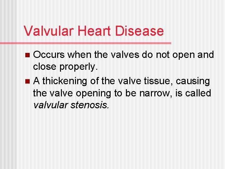 Valvular Heart Disease Occurs when the valves do not open and close properly. n