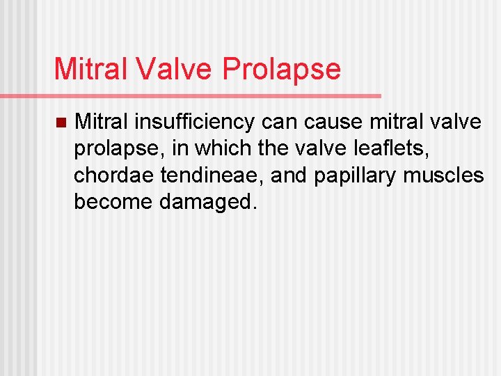 Mitral Valve Prolapse n Mitral insufficiency can cause mitral valve prolapse, in which the