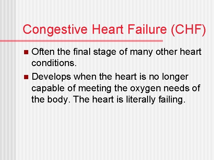 Congestive Heart Failure (CHF) Often the final stage of many other heart conditions. n