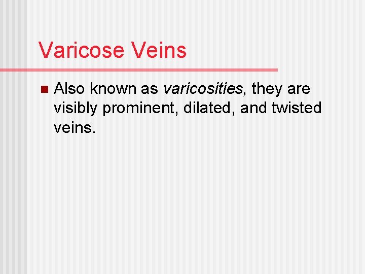 Varicose Veins n Also known as varicosities, they are visibly prominent, dilated, and twisted