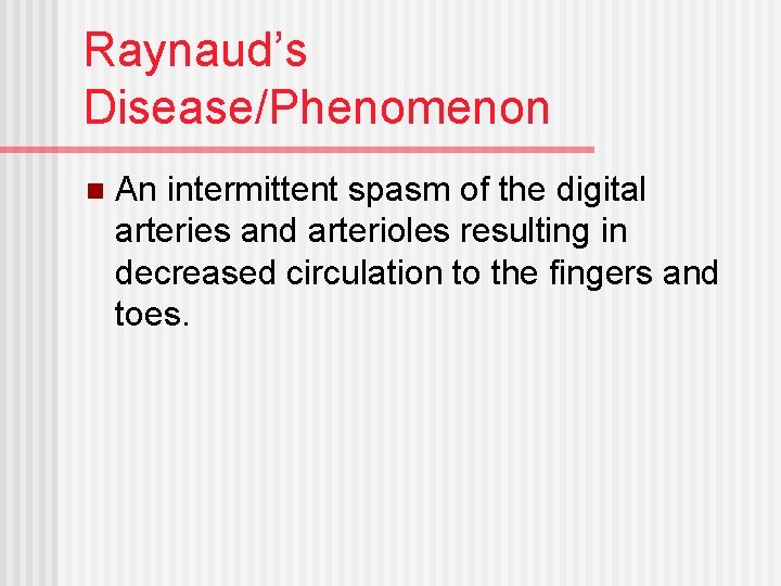 Raynaud’s Disease/Phenomenon n An intermittent spasm of the digital arteries and arterioles resulting in