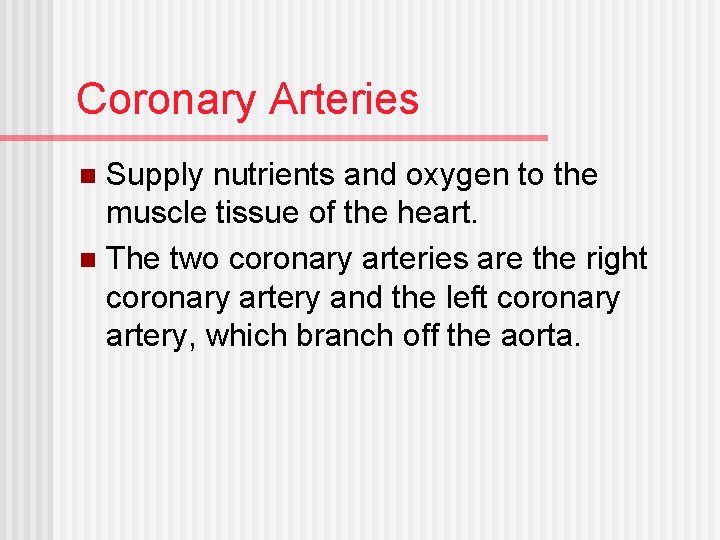 Coronary Arteries Supply nutrients and oxygen to the muscle tissue of the heart. n