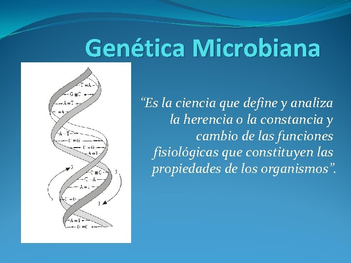 Genética Microbiana “Es la ciencia que define y analiza la herencia o la constancia