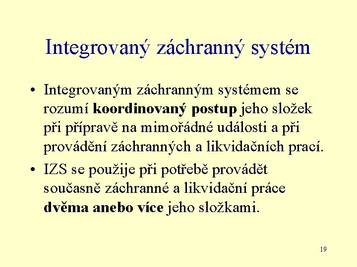 Integrovaný záchranný systém • Integrovaným záchranným systémem se rozumí koordinovaný postup jeho složek při