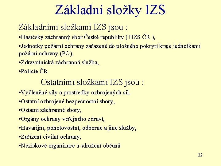 Základní složky IZS Základními složkami IZS jsou : • Hasičský záchranný sbor České republiky