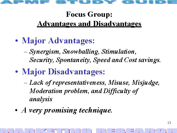 Focus Group: Advantages and Disadvantages • Major Advantages: – Synergism, Snowballing, Stimulation, Security, Spontaneity,