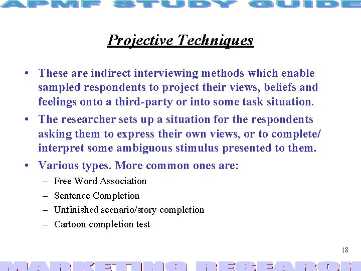 Projective Techniques • These are indirect interviewing methods which enable sampled respondents to project