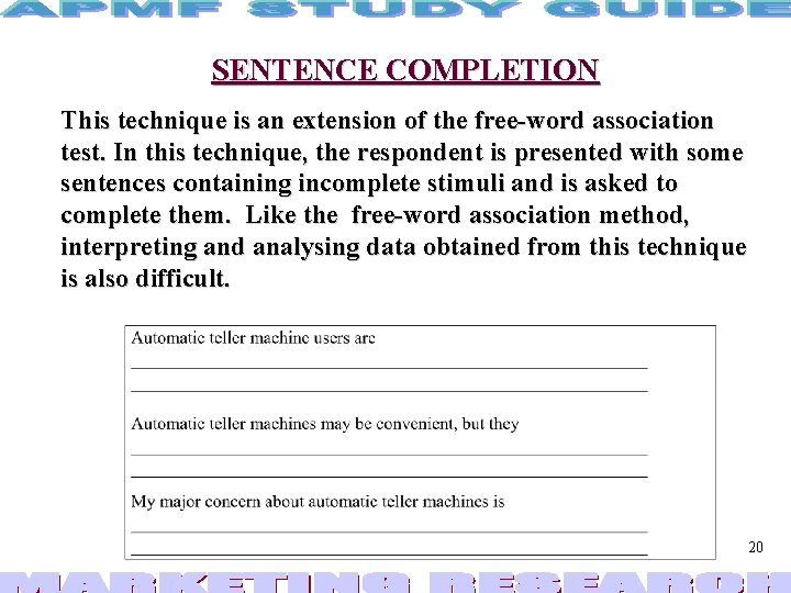 SENTENCE COMPLETION This technique is an extension of the free-word association test. In this