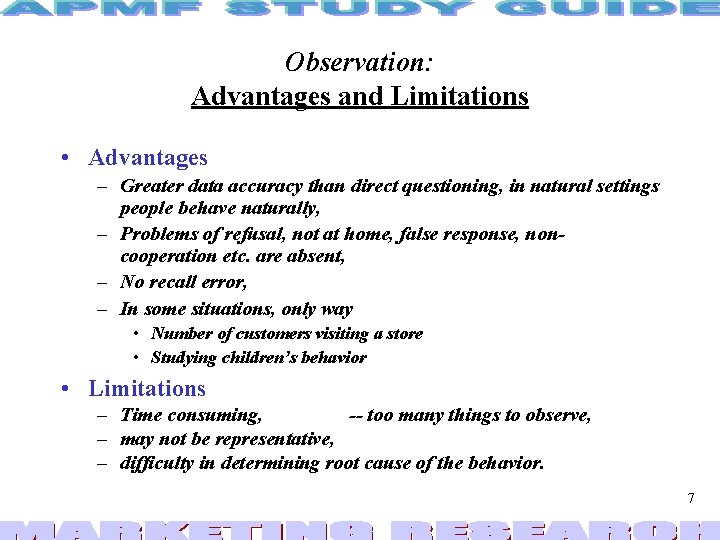 Observation: Advantages and Limitations • Advantages – Greater data accuracy than direct questioning, in