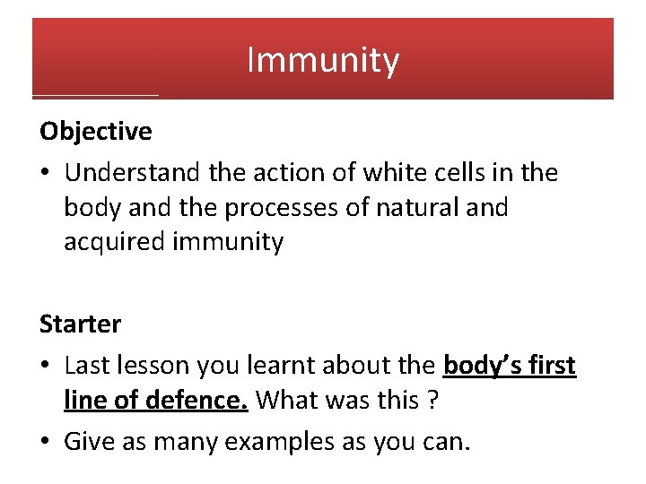 Immunity Objective • Understand the action of white cells in the body and the