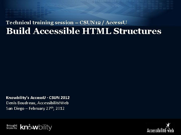 Technical training session – CSUN 12 / Access. U Build Accessible HTML Structures Knowbility’s