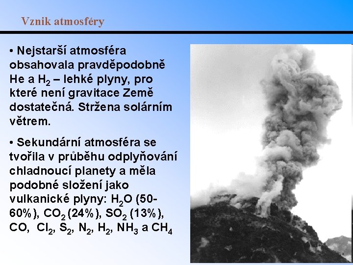 Vznik atmosféry • Nejstarší atmosféra obsahovala pravděpodobně He a H 2 – lehké plyny,