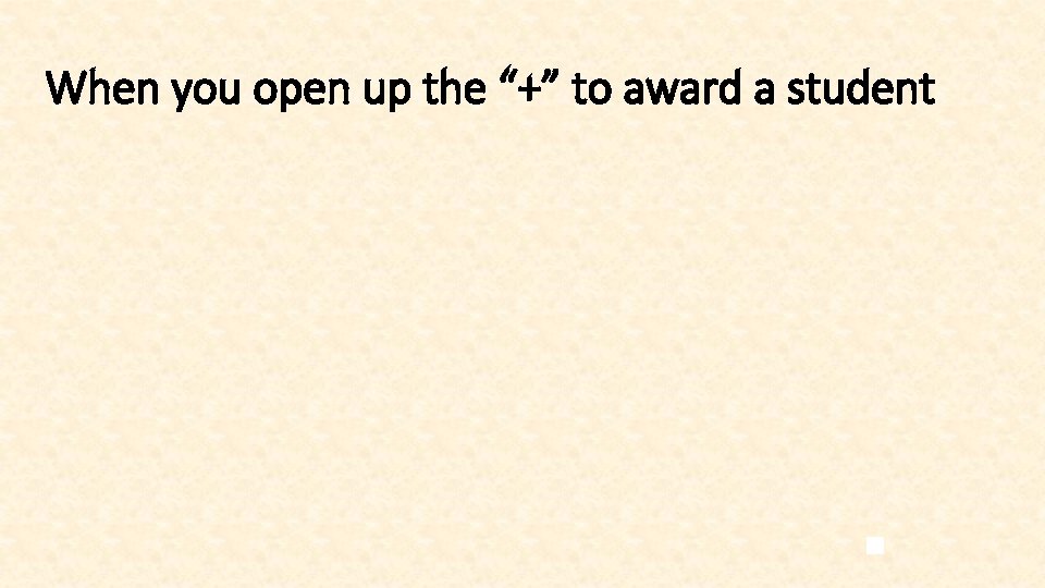 When you open up the “+” to award a student When you open up the “+” to award a student