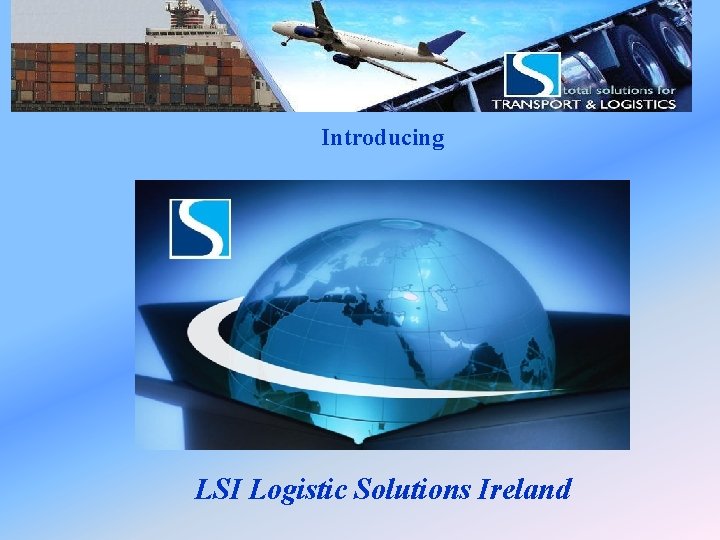 LSI Logistic Solutions Ireland Introducing LSI Logistic Solutions Ireland LSI Logistic Solutions Ireland Introducing LSI Logistic Solutions Ireland
