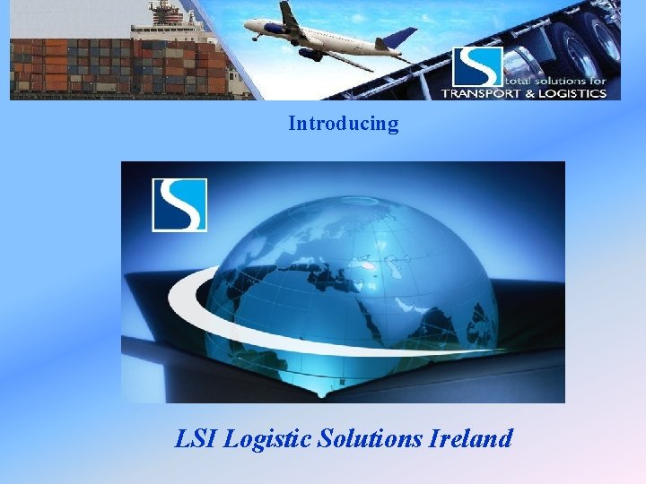 LSI Logistic Solutions Ireland Introducing LSI Logistic Solutions Ireland 