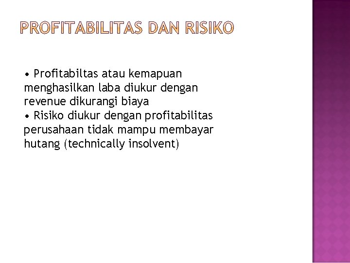  • Profitabiltas atau kemapuan menghasilkan laba diukur dengan revenue dikurangi biaya • Risiko