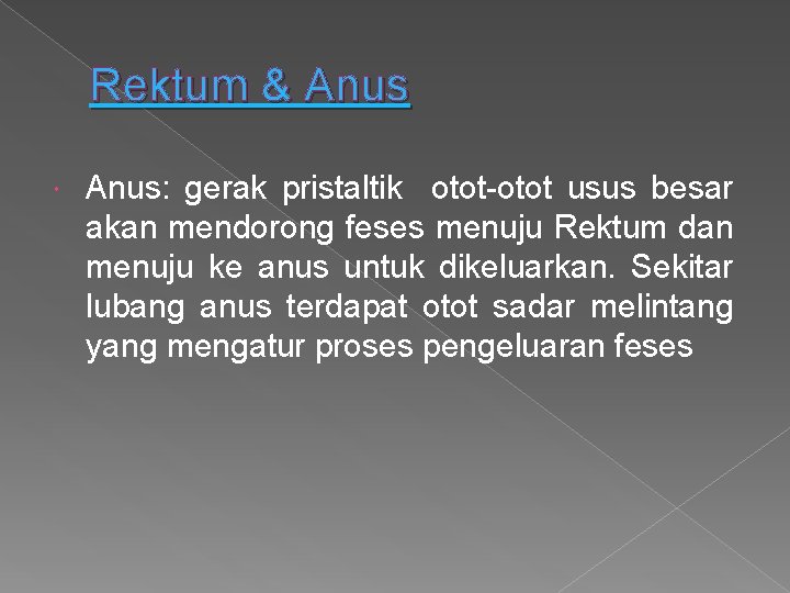 Rektum & Anus: gerak pristaltik otot-otot usus besar akan mendorong feses menuju Rektum dan