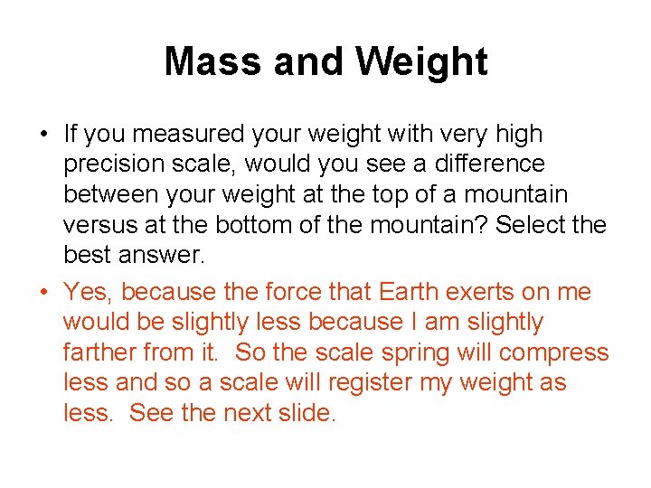 Mass and Weight • If you measured your weight with very high precision scale,