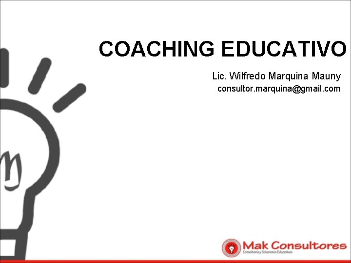 COACHING EDUCATIVO Lic. Wilfredo Marquina Mauny consultor. marquina@gmail. com 