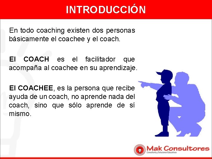 INTRODUCCIÓN En todo coaching existen dos personas básicamente el coachee y el coach. El