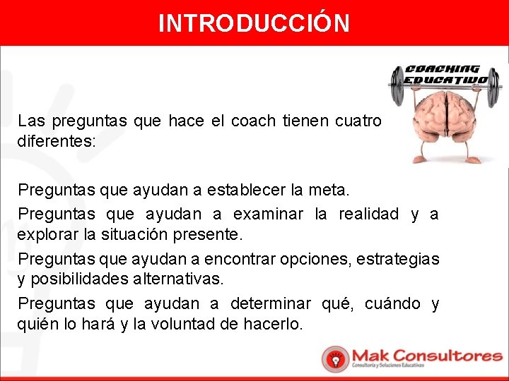 INTRODUCCIÓN Las preguntas que hace el coach tienen cuatro etapas diferentes: Preguntas que ayudan