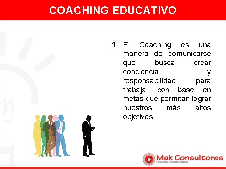COACHING EDUCATIVO 1. El Coaching es una manera de comunicarse que busca crear conciencia