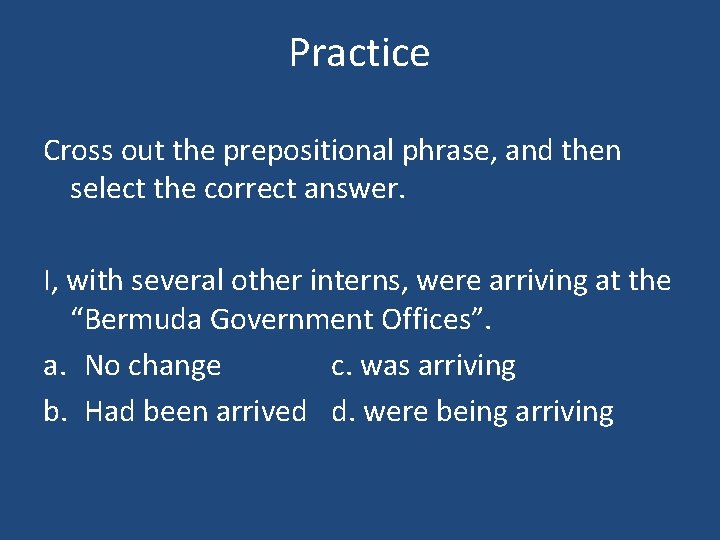 Practice Cross out the prepositional phrase, and then select the correct answer. I, with