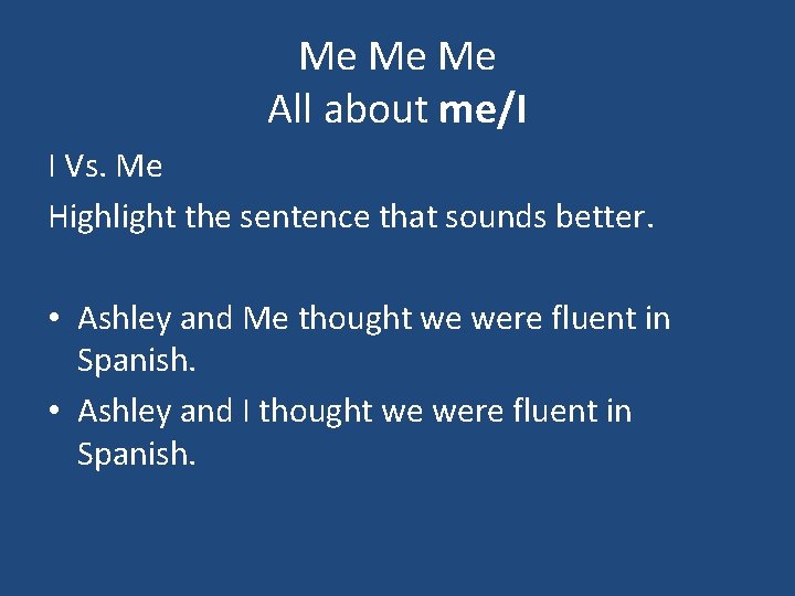Me Me Me All about me/I I Vs. Me Highlight the sentence that sounds