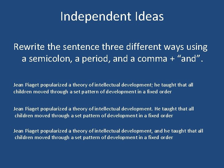 Independent Ideas Rewrite the sentence three different ways using a semicolon, a period, and