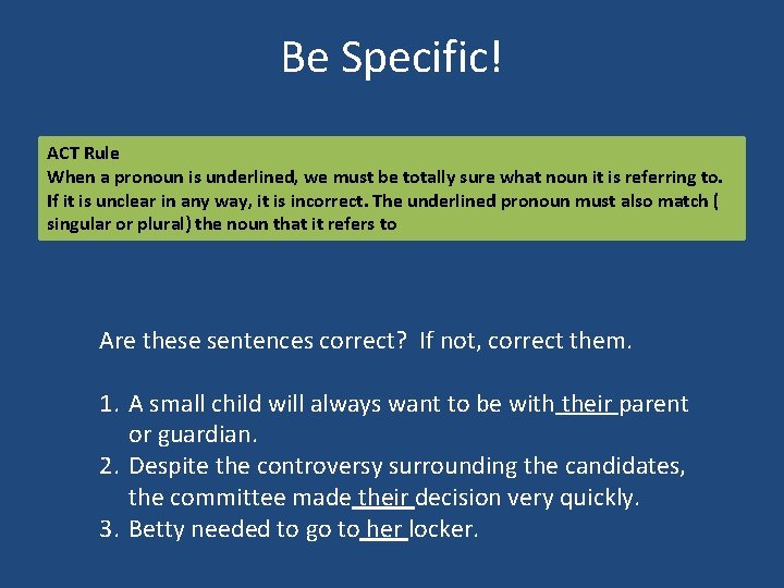 Be Specific! ACT Rule When a pronoun is underlined, we must be totally sure