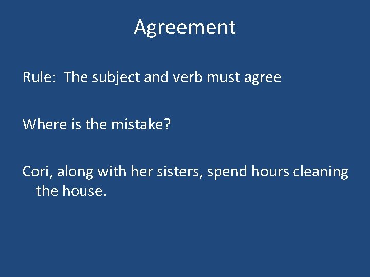 Agreement Rule: The subject and verb must agree Where is the mistake? Cori, along