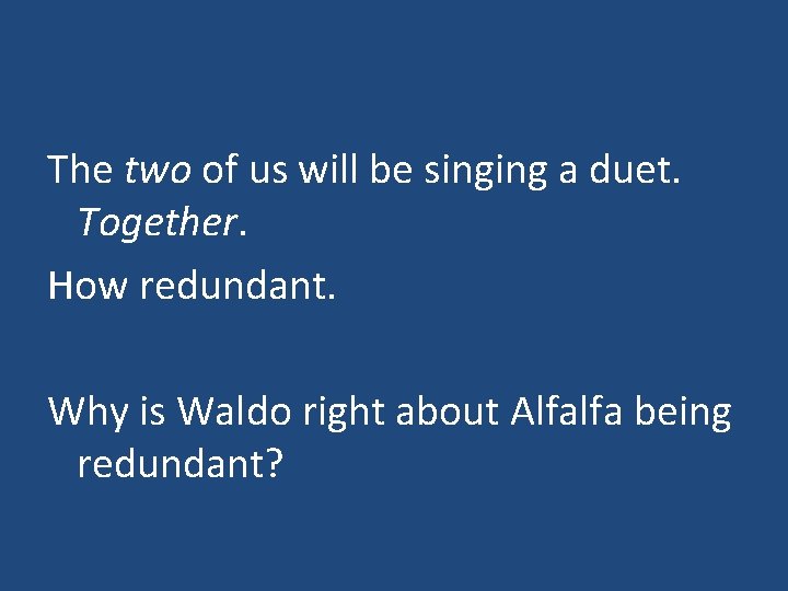 The two of us will be singing a duet. Together. How redundant. Why is