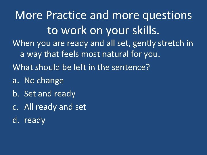 More Practice and more questions to work on your skills. When you are ready