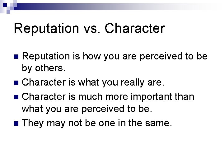 Reputation vs. Character Reputation is how you are perceived to be by others. n