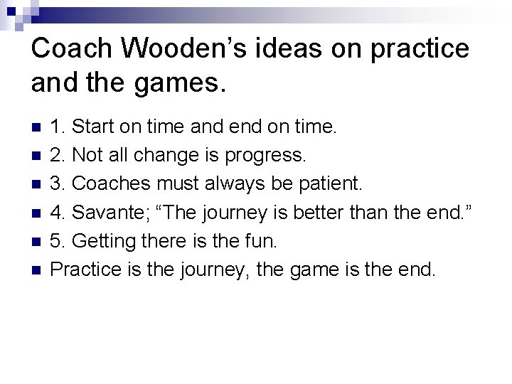 Coach Wooden’s ideas on practice and the games. n n n 1. Start on