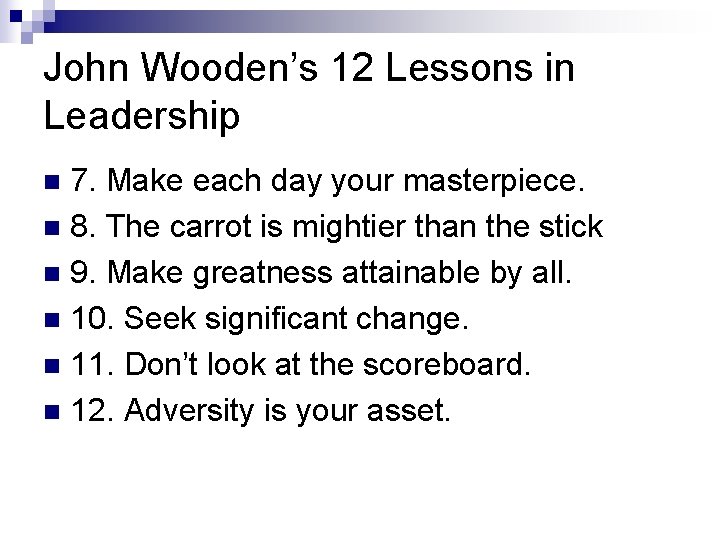 John Wooden’s 12 Lessons in Leadership 7. Make each day your masterpiece. n 8.