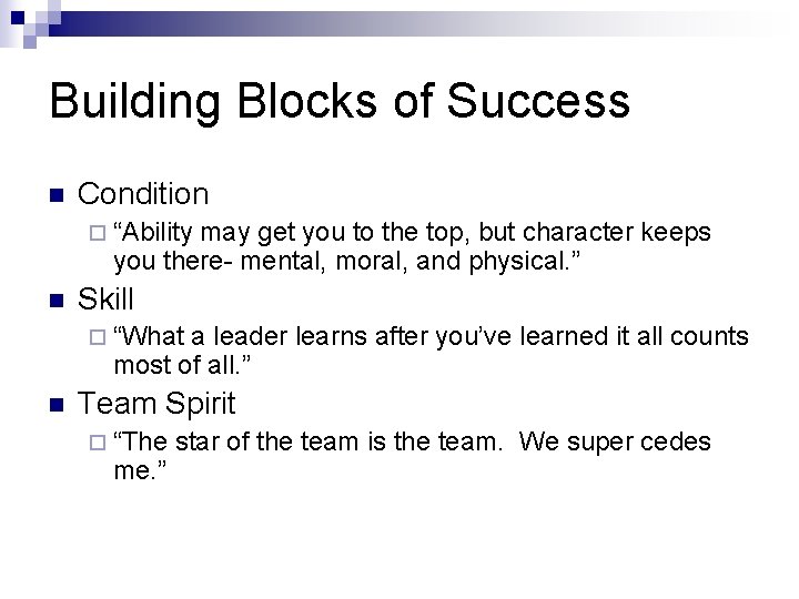 Building Blocks of Success n Condition ¨ “Ability may get you to the top,