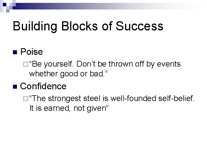 Building Blocks of Success n Poise ¨ “Be yourself. Don’t be thrown off by