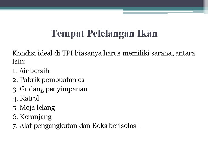 Tempat Pelelangan Ikan Kondisi ideal di TPI biasanya harus memiliki sarana, antara lain: 1.