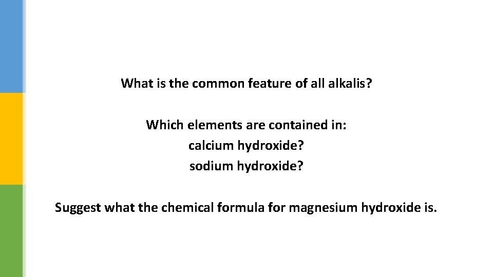 What is the common feature of all alkalis? Which elements are contained in: calcium