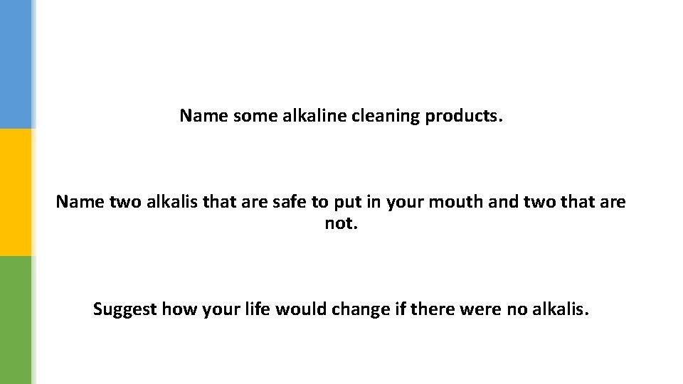 Name some alkaline cleaning products. Name two alkalis that are safe to put in