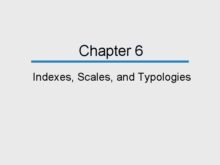 Chapter 6 Indexes, Scales, and Typologies 