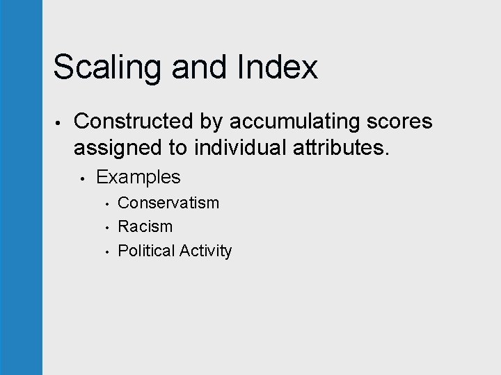 Scaling and Index • Constructed by accumulating scores assigned to individual attributes. • Examples