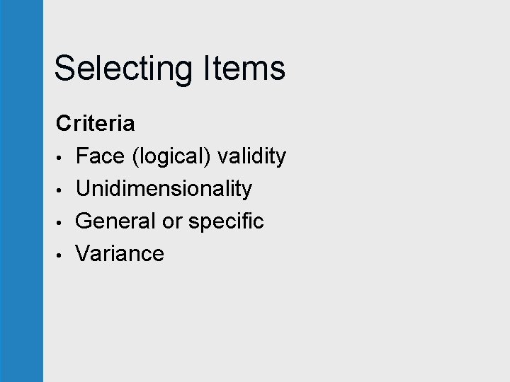 Selecting Items Criteria • Face (logical) validity • Unidimensionality • General or specific •