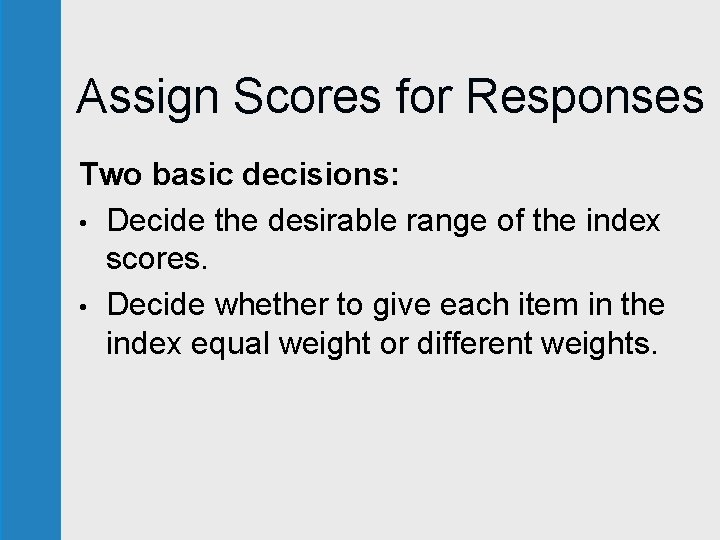 Assign Scores for Responses Two basic decisions: • Decide the desirable range of the