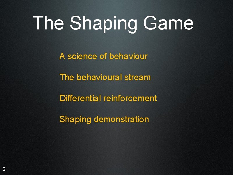 The Shaping Game A science of behaviour The behavioural stream Differential reinforcement Shaping demonstration