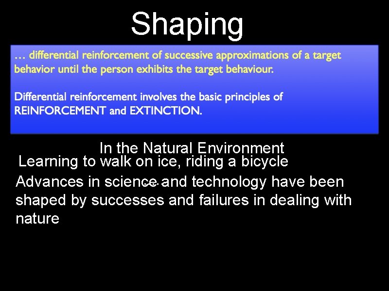 Shaping In the Natural Environment Learning to walk on ice, riding a bicycle. .